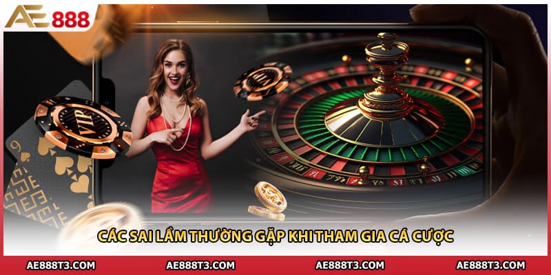 Các sai lầm thường gặp khi tham gia cá cược